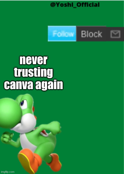 Yoshi_Official Announcement Temp | never trusting canva again | image tagged in yoshi_official announcement temp | made w/ Imgflip meme maker