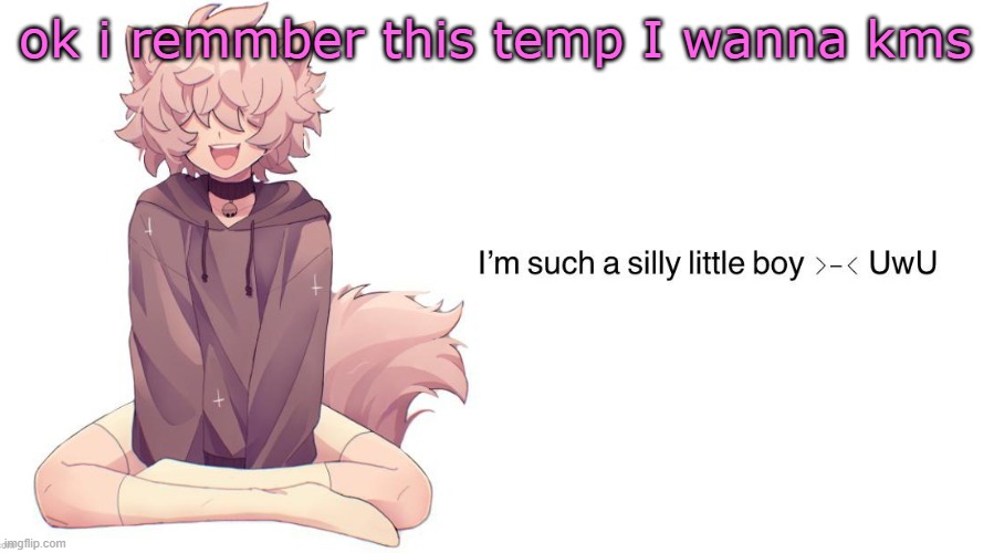 Silly_Neko announcement template | ok i remmber this temp I wanna kms | image tagged in silly_neko announcement template | made w/ Imgflip meme maker