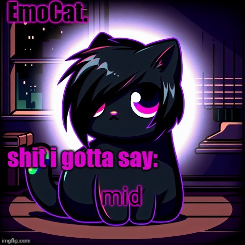 EmoCat. announcement temp | mid | image tagged in emocat announcement temp | made w/ Imgflip meme maker