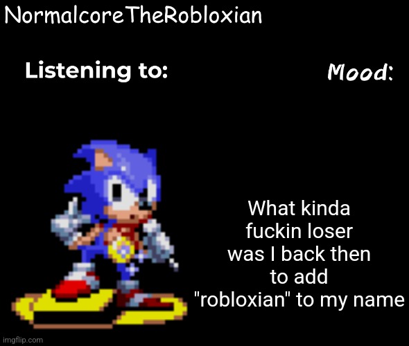 Normalcore's announcement template | What kinda fuckin loser was I back then to add "robloxian" to my name | image tagged in normalcore's announcement template | made w/ Imgflip meme maker