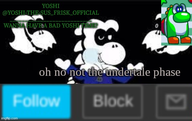 Yoshi_Official Announcement Temp v7 | oh no not the undertale phase | image tagged in yoshi_official announcement temp v7 | made w/ Imgflip meme maker
