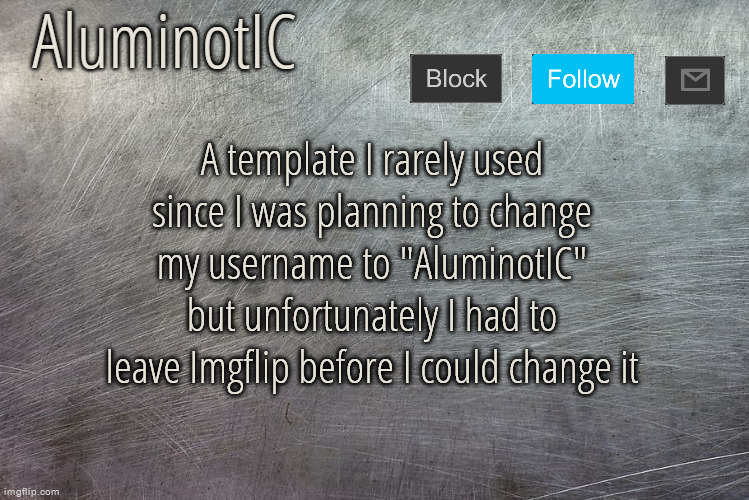 Also still kinda mid | A template I rarely used since I was planning to change my username to "AluminotIC" but unfortunately I had to leave Imgflip before I could change it | image tagged in aluminotic announcement template v4 0 | made w/ Imgflip meme maker
