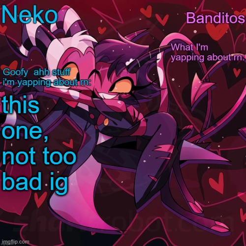 Neko and Banditos Shared template | this one, not too bad ig | image tagged in neko and banditos shared template | made w/ Imgflip meme maker