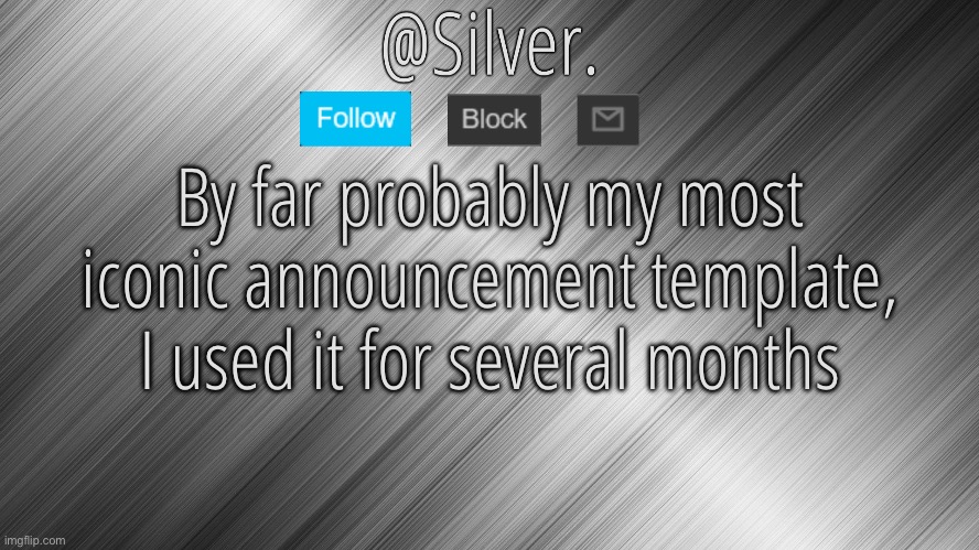 It’s pretty decent too I’d say | By far probably my most iconic announcement template, I used it for several months | image tagged in silver announcement template 4 0 | made w/ Imgflip meme maker