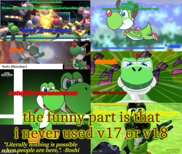 the funny part is that i never used v17 or v18 | image tagged in yoshi_official announcement temp v17,yoshi_official announcement temp v18 | made w/ Imgflip meme maker