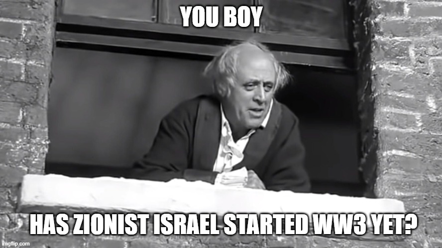 Scrooge: "You boy..." | YOU BOY; HAS ZIONIST ISRAEL STARTED WW3 YET? | image tagged in scrooge you boy | made w/ Imgflip meme maker