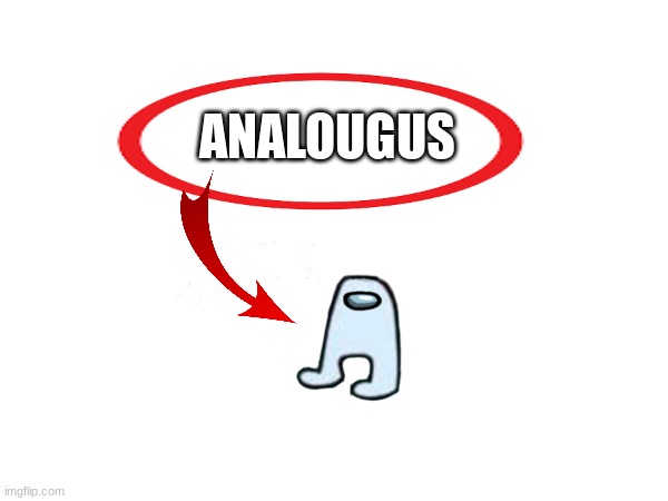 ANALOUGUS | image tagged in yuh | made w/ Imgflip meme maker