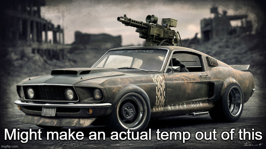 Sick ass Ford Mustang | Might make an actual temp out of this | image tagged in sick ass ford mustang | made w/ Imgflip meme maker