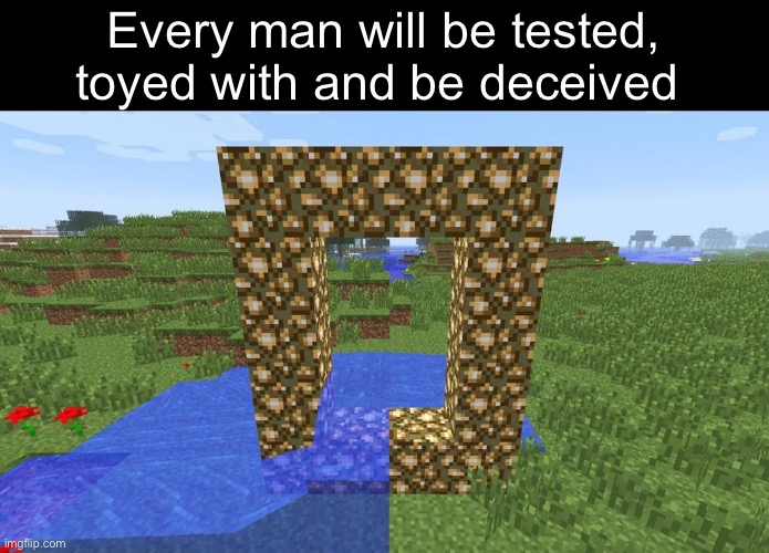 Every man will be tested, toyed with and be deceived | made w/ Imgflip meme maker