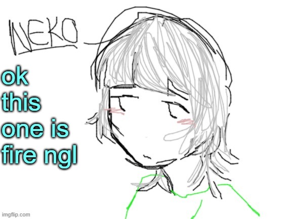 Neko drawn by Cinna | ok this one is fire ngl | image tagged in neko drawn by cinna | made w/ Imgflip meme maker