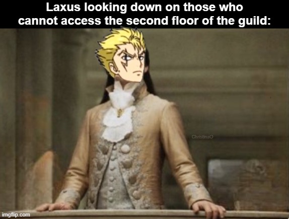 Fairy Tail Memes Laxus Dreyar | Laxus looking down on those who cannot access the second floor of the guild:; ChristinaO | image tagged in laxus dreyar,memes,fairy tail,fairy tail meme,fairy tail memes,fairy tail guild | made w/ Imgflip meme maker