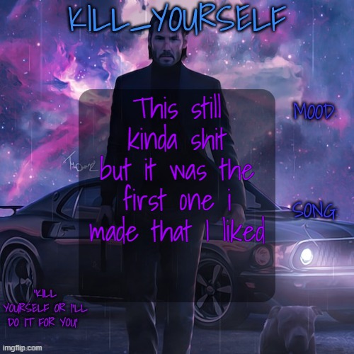 kill_yourself john wick template | This still kinda shit but it was the first one i made that I liked | image tagged in kill_yourself john wick template | made w/ Imgflip meme maker