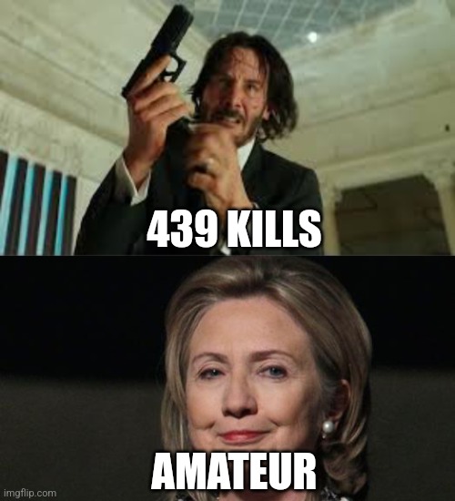 439 KILLS; AMATEUR | image tagged in john wick,smug hillary | made w/ Imgflip meme maker