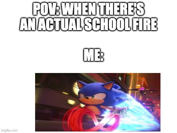 I'm running as fast as I can in that situation | POV: WHEN THERE'S AN ACTUAL SCHOOL FIRE; ME: | image tagged in fire,school | made w/ Imgflip meme maker