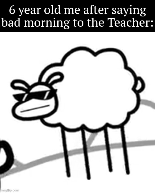 I'm Gingster! | 6 year old me after saying bad morning to the Teacher: | image tagged in funny,teacher,bad morning | made w/ Imgflip meme maker