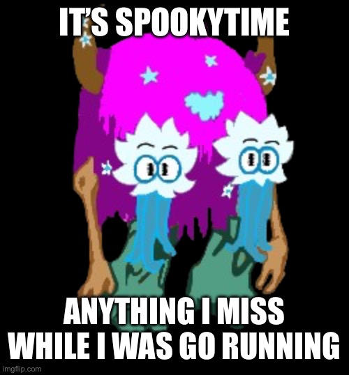 MasterHyde | IT’S SPOOKYTIME; ANYTHING I MISS WHILE I WAS GO RUNNING | image tagged in masterhyde | made w/ Imgflip meme maker