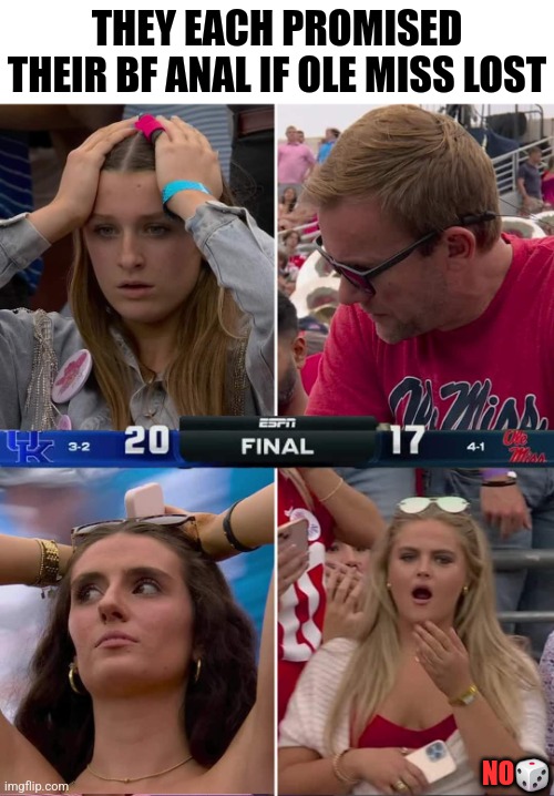 THEY EACH PROMISED THEIR BF ANAL IF OLE MISS LOST; NO🎲 | image tagged in funny,sports | made w/ Imgflip meme maker