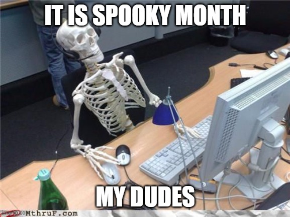 SpooPY | IT IS SPOOKY MONTH; MY DUDES | image tagged in skeleton computer,spooktober,spooky month | made w/ Imgflip meme maker