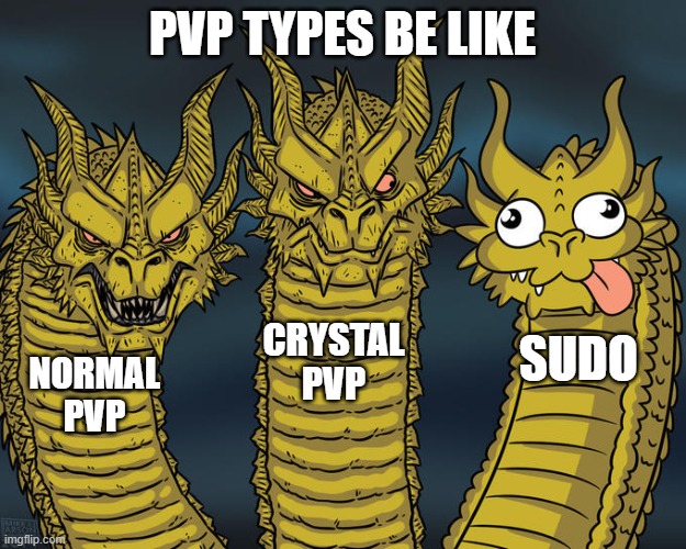 Three-headed Dragon | PVP TYPES BE LIKE; CRYSTAL PVP; SUDO; NORMAL PVP | image tagged in three-headed dragon | made w/ Imgflip meme maker