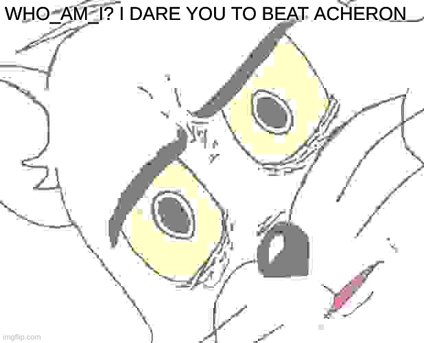 Unsettled Tom Meme | WHO_AM_I? I DARE YOU TO BEAT ACHERON | image tagged in memes,unsettled tom | made w/ Imgflip meme maker