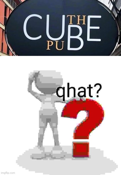 "The Cube Pub?" | image tagged in qhat,pub,place,memes,letters,you had one job | made w/ Imgflip meme maker