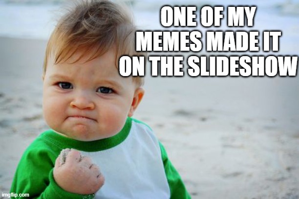 Success Kid Original Meme | ONE OF MY MEMES MADE IT ON THE SLIDESHOW | image tagged in memes,success kid original | made w/ Imgflip meme maker