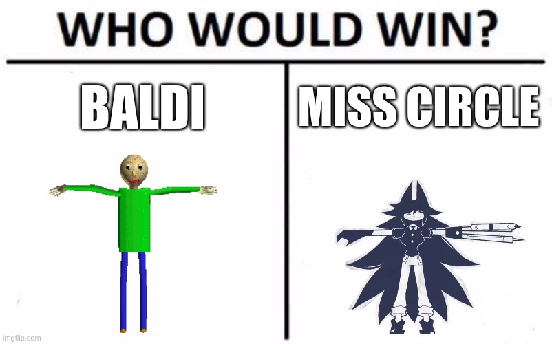 school com petition | BALDI; MISS CIRCLE | image tagged in memes,who would win | made w/ Imgflip meme maker