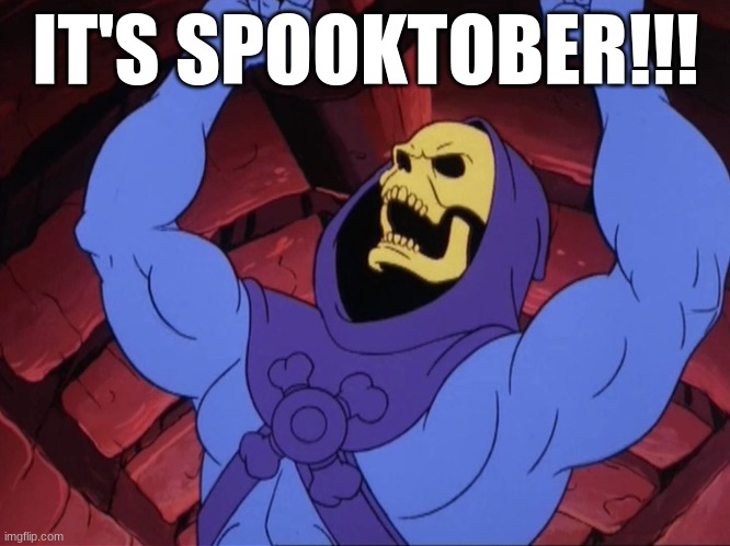 FINALLY!!! | IT'S SPOOKTOBER!!! | image tagged in skeletor | made w/ Imgflip meme maker