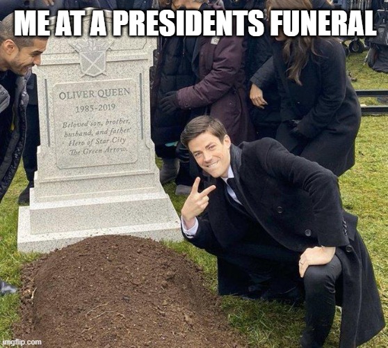 This Me | ME AT A PRESIDENTS FUNERAL | image tagged in gustin grant cemetary burial | made w/ Imgflip meme maker