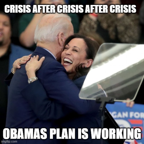 They will be even happier when it is our turn | CRISIS AFTER CRISIS AFTER CRISIS; OBAMAS PLAN IS WORKING | image tagged in joe biden kamala harris,obamas plan,nwo,democrat war on america,trust the science,happy democrats | made w/ Imgflip meme maker