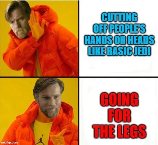 Go for the Legs | image tagged in obi wan kenobi | made w/ Imgflip meme maker