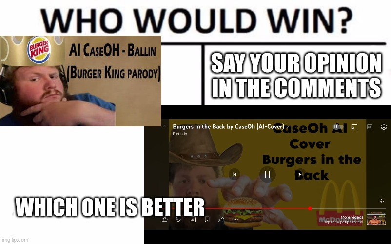 Who Would Win? | SAY YOUR OPINION IN THE COMMENTS; WHICH ONE IS BETTER | image tagged in memes,who would win | made w/ Imgflip meme maker