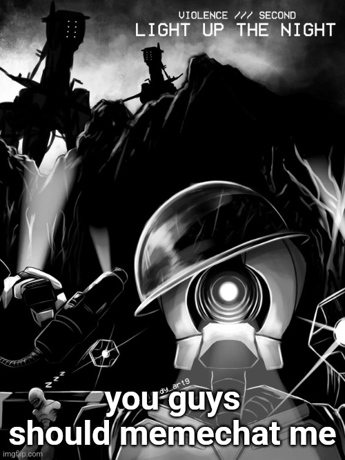 pelas | you guys should memechat me | image tagged in violence /// second - light up the night | made w/ Imgflip meme maker