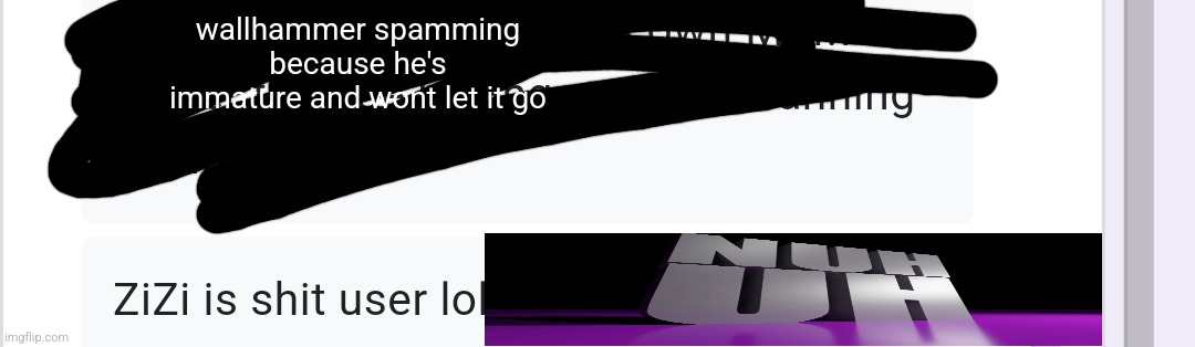 wallhammer spamming because he's immature and wont let it go | made w/ Imgflip meme maker