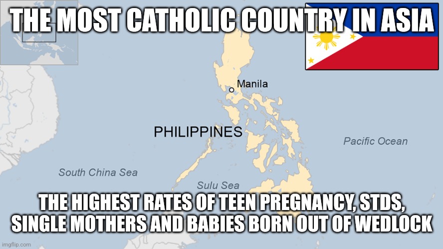 Ironic how conservative countries are not actually as conservative as they try to be | THE MOST CATHOLIC COUNTRY IN ASIA; THE HIGHEST RATES OF TEEN PREGNANCY, STDS, SINGLE MOTHERS AND BABIES BORN OUT OF WEDLOCK | image tagged in philippines,asia,catholicism,irony | made w/ Imgflip meme maker