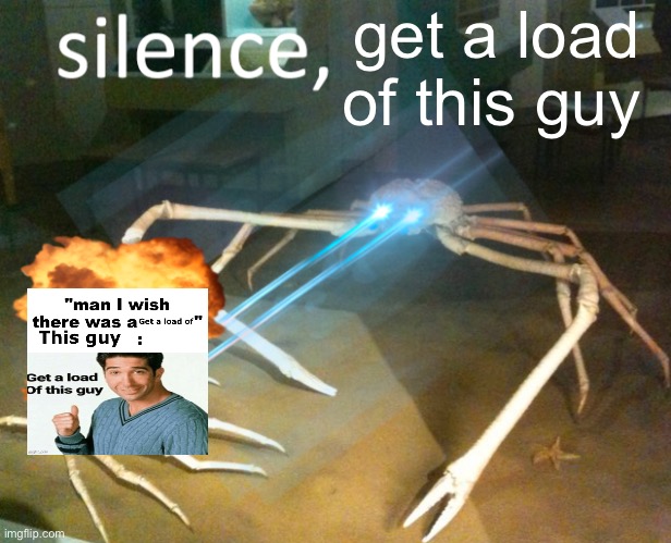 Silence Crab | get a load of this guy | image tagged in silence crab | made w/ Imgflip meme maker