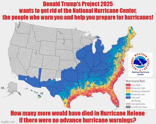 Donald Trump's Project 2025 will cause thousands of additional hurricane deaths! | Donald Trump's Project 2025 wants to get rid of the National Hurricane Center,
the people who warn you and help you prepare for hurricanes! How many more would have died in Hurricane Helene

if there were no advance hurricane warnings? | image tagged in donald trump,project 2025,national weather service,disaster,hurricane helene,hurricanes | made w/ Imgflip meme maker