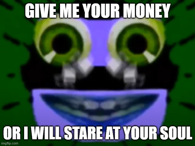 staring at your soul | GIVE ME YOUR MONEY; OR I WILL STARE AT YOUR SOUL | made w/ Imgflip meme maker