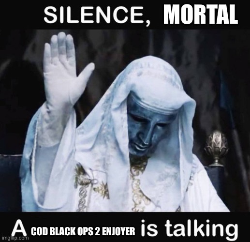 . | MORTAL; COD BLACK OPS 2 ENJOYER | made w/ Imgflip meme maker