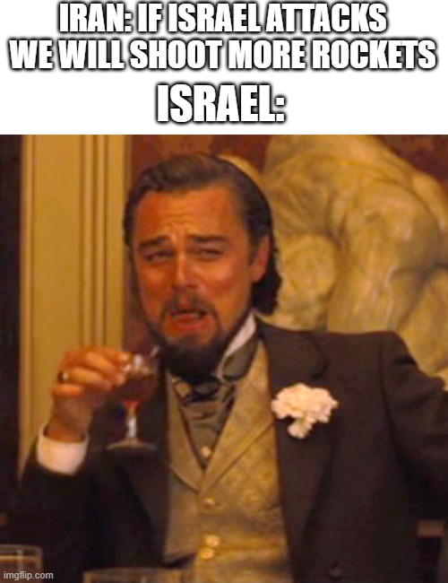 Laughing Leo | IRAN: IF ISRAEL ATTACKS WE WILL SHOOT MORE ROCKETS; ISRAEL: | image tagged in memes,laughing leo | made w/ Imgflip meme maker