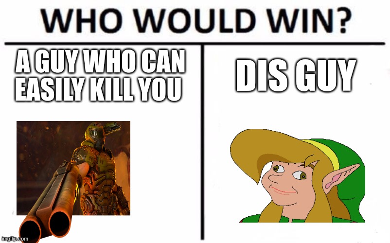 Who Would Win? | DIS GUY; A GUY WHO CAN EASILY KILL YOU | image tagged in memes,who would win | made w/ Imgflip meme maker