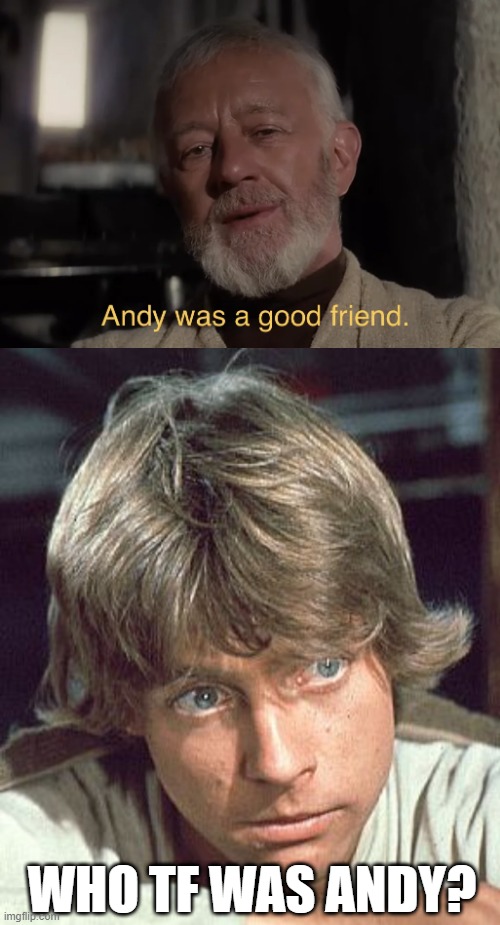 Andy | WHO TF WAS ANDY? | image tagged in luke skywalker - i care | made w/ Imgflip meme maker