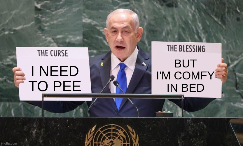 New Template | BUT I'M COMFY IN BED; I NEED TO PEE | image tagged in the curse the blessing,new template,template,israel,jews,israel jews | made w/ Imgflip meme maker