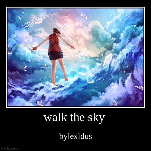 walk the sky | bylexidus | image tagged in funny,demotivationals | made w/ Imgflip demotivational maker