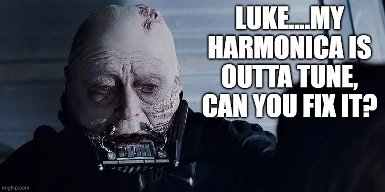 Darth Musician | LUKE....MY HARMONICA IS OUTTA TUNE, CAN YOU FIX IT? | image tagged in star wars | made w/ Imgflip meme maker