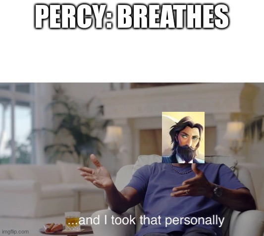 ...and I took that personally | PERCY: BREATHES | image tagged in and i took that personally,percy jackson,zeus | made w/ Imgflip meme maker