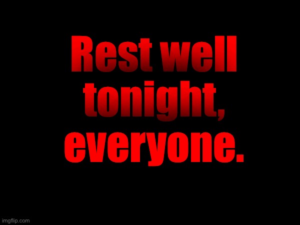 ily all | Rest well tonight, everyone. | made w/ Imgflip meme maker