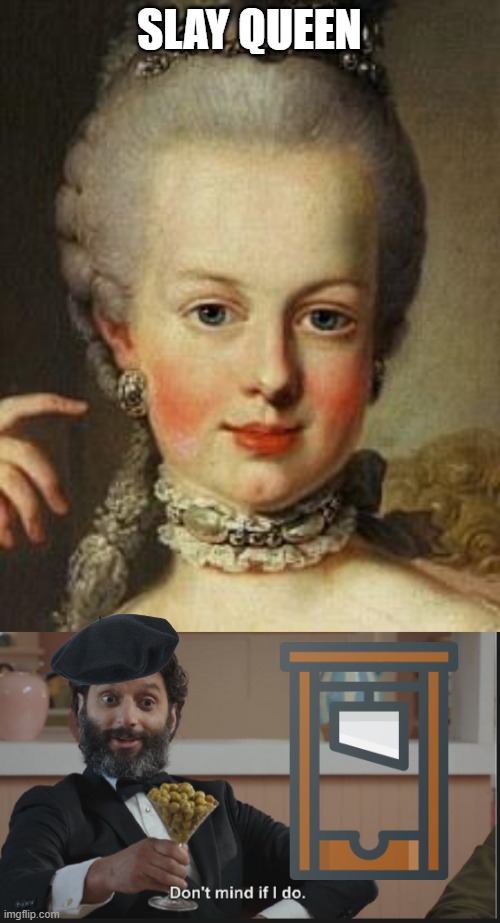 Off With the Head | SLAY QUEEN | image tagged in marie antoinette,dont mind if i do | made w/ Imgflip meme maker