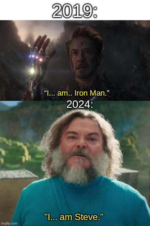 2019:; “I... am.. Iron Man.”; 2024:; "I... am Steve." | image tagged in if you read this tag you are cursed,you have been eternally cursed for reading the tags | made w/ Imgflip meme maker