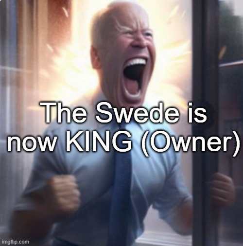 Biden Lets Go | The Swede is now KING (Owner) | image tagged in biden lets go | made w/ Imgflip meme maker